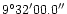 ${9}^{\circ}{32'}{00.0''}$