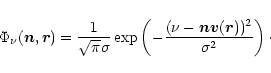 \begin{displaymath}\Phi_\nu(\vec{n},\vec{r})={1 \over \sqrt{\pi} \sigma}
\exp\left(-{(\nu-\vec{n}\vec{v}(\vec{r}))^2\over \sigma^2}\right)\cdot
\end{displaymath}