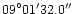 ${09}^{\circ}{01'}{32.0''}$