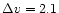 $\Delta v=2.1$