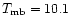 $T_{\rm mb}=10.1$