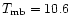 $T_{\rm mb}=10.6$