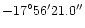 ${-17}^{\circ}{56'}{21.0''}$