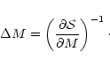\begin{displaymath}\Delta M=\left(
\frac{\partial\mathcal{S}}{\partial M}
\right)^{-1}\cdot
\end{displaymath}