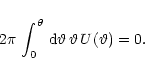 \begin{displaymath}2\pi\,\int_0^\theta\,{\rm d}\vartheta\,\vartheta\,U(\vartheta)=0.
\end{displaymath}