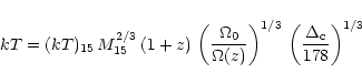 \begin{displaymath}kT=(kT)_{15}\,M_{15}^{2/3}\,(1+z)\,
\left(\frac{\Omega_0}{\O...
...\right)^{1/3}\,
\left(\frac{\Delta_{\rm c}}{178}\right)^{1/3}
\end{displaymath}