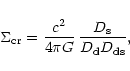 \begin{displaymath}\Sigma_{\rm cr}=\frac{c^2}{4\pi G}\,
\frac{D_{\rm s}}{D_{\rm d}D_{\rm ds}},
\end{displaymath}