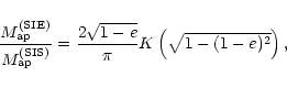 \begin{displaymath}\frac{M_{\rm ap}^{\rm (SIE)}}{M_{\rm ap}^{\rm (SIS)}}=
\frac{2\sqrt{1-e}}{\pi}K\left(\sqrt{1-(1-e)^{2}}\right),
\end{displaymath}