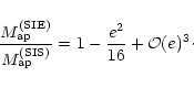 \begin{displaymath}\frac{M_{\rm ap}^{\rm (SIE)}}{M_{\rm ap}^{\rm (SIS)}}=
1-\frac{e^{2}}{16}+\mathcal{O}(e)^{3}\cdot
\end{displaymath}
