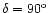 $\delta=90^{\rm o}$