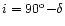 $i=90^{\rm o}{-}\delta$