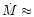 $\dot M \approx$