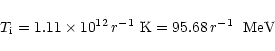 \begin{displaymath}T_{\rm i} = 1.11 \times 10^{12} \, r^{-1}\ {\rm K} = 95.68 \, r^{-1} \; {\rm ~MeV}
\end{displaymath}