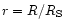 $r = R / R_{\rm S}$