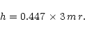 \begin{displaymath}h = 0.447 \, \times 3 \, m \, r.
\end{displaymath}