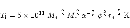 \begin{displaymath}T_{\rm i} = 5 \times 10^{11} \; M_*^{- \frac{5}{6}} \, \dot M...
...ac{7}{6}} \, \phi^{\frac{5}{6}} \, r_*^{- \frac{5}{4}} \;\rm K
\end{displaymath}