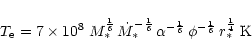 \begin{displaymath}T_{\rm e} = 7 \times 10^8 \; M_*^{\frac{1}{6}} \, \dot M_*^{-...
...ac{1}{6}} \, \phi^{- \frac{1}{6}} \, r_*^{\frac{1}{4}} \;\rm K
\end{displaymath}