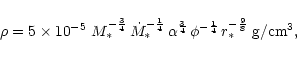 \begin{displaymath}\rho = 5 \times 10^{-5} \; M_*^{- \frac{3}{4}} \, \dot M_*^{-...
...} \, \phi^{- \frac{1}{4}} \, r_*^{-
\frac{9}{8}} \;\rm g/cm^3,
\end{displaymath}