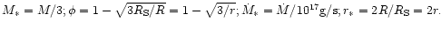 $M_* = M /3 ; \phi = 1 -\sqrt{3R_{\rm S}/R} = 1 - \sqrt{3/r} ;
\dot M_* = \dot M / 10^{17} {\rm g/s} ; r_* = 2R/R_{\rm S} = 2 r.$