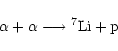 \begin{displaymath}\alpha + \alpha \longrightarrow {}^7{\rm Li} + {\rm p} \end{displaymath}
