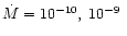 $\dot
M = 10^{-10}, \; 10^{-9} \;$