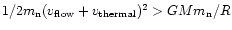 $ 1/2 m_{\rm n} ({v_{\rm flow}} +
{v_{\rm thermal}})^2 > G M m_{\rm n} / R $