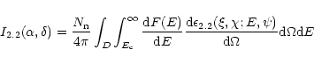 \begin{displaymath}I_{2.2}(\alpha,\delta) = \frac{N_{\rm n}}{4\pi} \int_{D}
\int...
..._{2.2}(\xi,\chi;E,\psi)}{{\rm d}\Omega} {\rm d}\Omega {\rm d}E
\end{displaymath}