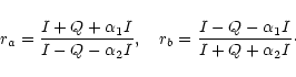 \begin{displaymath}r_{a} = {I +Q + \alpha _1 I \over I - Q - \alpha_2 I},
\quad r_{b} = {I -Q - \alpha _1 I \over I + Q +\alpha_2 I}\cdot
\end{displaymath}