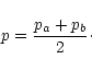 \begin{displaymath}p={p_a+p_b\over 2}\cdot
\end{displaymath}
