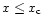 $x\le x_{\rm c}$