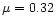 $\mu =0.32$