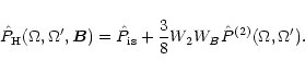 \begin{displaymath}{\hat P}_{\rm H}(\Omega,\Omega',{\vec B})={\hat P}_{\rm is}+ {3\over 8} W_2 W_B
{\hat P}^{(2)}(\Omega,\Omega').
\end{displaymath}