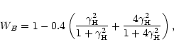 \begin{displaymath}W_B=1- 0.4 \left({\gamma_{\rm H}^2\over 1+ \gamma_{\rm H}^2} +{4\gamma_{\rm H}^2\over 1+ 4\gamma_{\rm H}^2}\right),
\end{displaymath}
