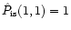 ${\hat P}_{\rm is}(1,1)=1$