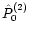 ${\hat P}^{(2)}_0$
