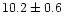 $10.2\pm0.6$