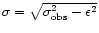 $\sigma=\sqrt{\sigma^2_{\rm obs}-\epsilon^2}$
