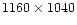 ${\rm 1160 \times 1040}$