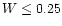 ${W \le 0.25}$