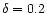 ${\rm\delta = 0.2}$