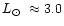 ${\rm\mbox{$L_{\odot}$ }\approx3.0}$