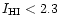 $I_{\rm HI}<2.3$
