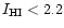 $I_{\rm HI}<2.2$