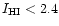 $I_{\rm HI}<2.4$