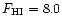 $F_{\rm HI}=8.0$