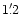 $1'\,\hspace{-1.7mm}.\hspace{.0mm}2$