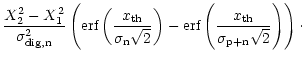 $\displaystyle \frac{X_2^2 - X_1^2}{\sigma_{\rm dig, n}^2}
\left( \mbox{\rm erf}...
...rm erf}\left( \frac{x_{\rm th}}{\sigma_{\rm p+n} \sqrt{2}} \right)
\right)\cdot$