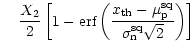 $\displaystyle \phantom{+} \;
\frac{X_2}{2}
\left[ 1 - \mbox{\rm erf}\left(
\fra...
...\rm th}- \mu_{\rm p}^{\rm sq}}{\sigma_{\rm n}^{\rm sq}\sqrt{2}}
\right) \right]$