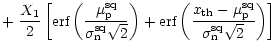 $\displaystyle + \; \frac{X_1}{2} \left[ \mbox{\rm erf}\left(
\frac{\mu_{\rm p}^...
...\rm th}- \mu_{\rm p}^{\rm sq}}{\sigma_{\rm n}^{\rm sq}\sqrt{2}}
\right) \right]$