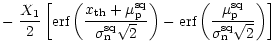 $\displaystyle - \; \frac{X_1}{2} \left[ \mbox{\rm erf}\left(
\frac{x_{\rm th}+ ...
...t(
\frac{\mu_{\rm p}^{\rm sq}}{\sigma_{\rm n}^{\rm sq}\sqrt{2}}
\right) \right]$